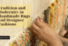 Tradition and Modernity in Handmade Rugs and Designer Cushions