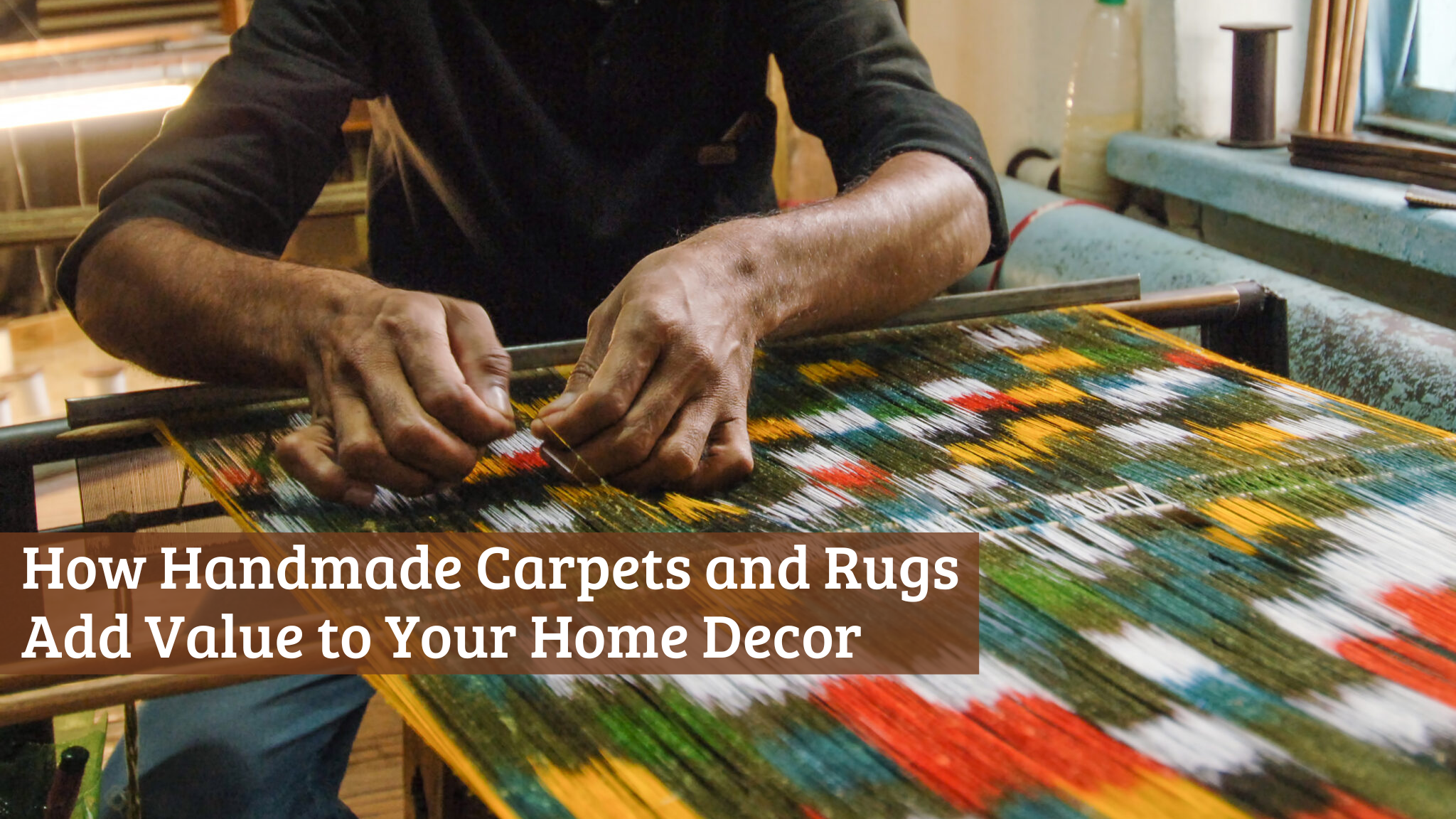 How Handmade Carpets and Rugs Add Value to Your Home Decor